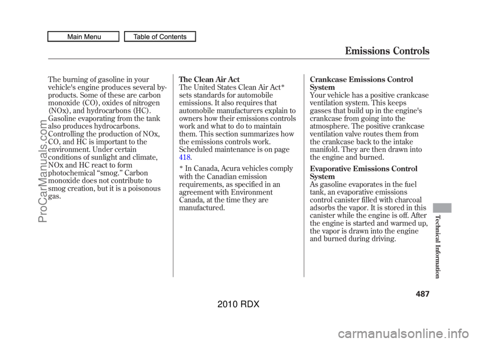 ACURA RDX 2010  Owners Manual The burning of gasoline in your
vehicles engine produces several by-
products. Some of these are carbon
monoxide (CO), oxides of nitrogen
(NOx), and hydrocarbons (HC).
Gasoline evaporating from the t
