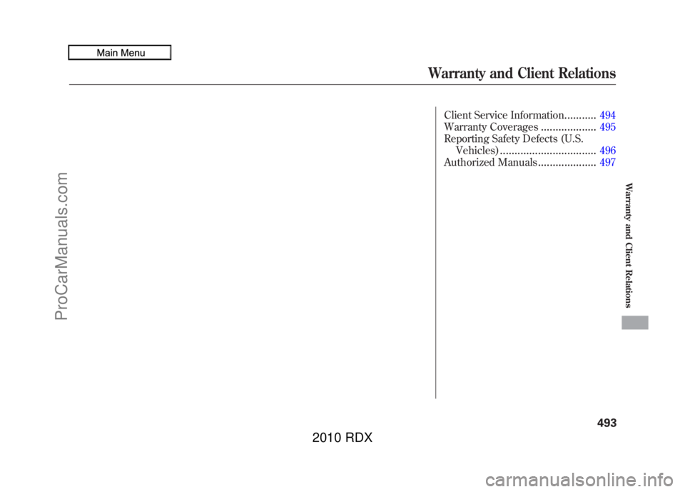 ACURA RDX 2010  Owners Manual Client Service Information
...........
494
Warranty Coverages
...................
495
Reporting Safety Defects (U.S. Vehicles)
.................................
496
Authorized Manuals
................