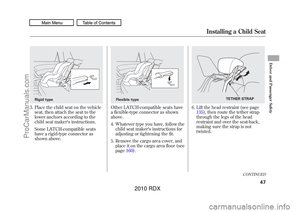 ACURA RDX 2010 Workshop Manual 3. Place the child seat on the vehicleseat, then attach the seat to the
lower anchors according to the
child seat makers instructions.
Some LATCH-compatible seats
have a rigid-type connector as
shown