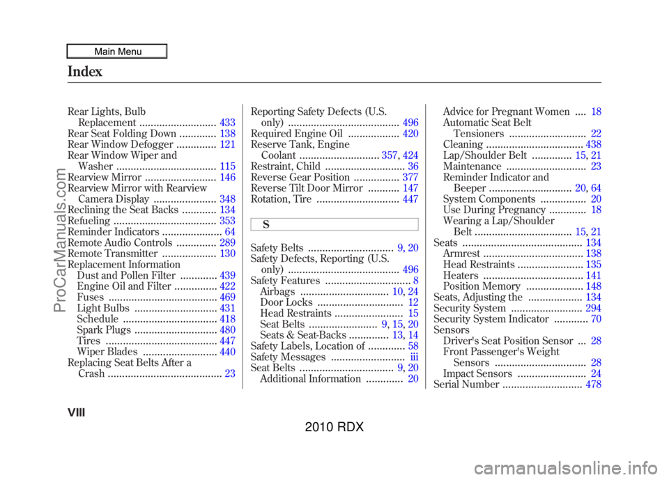 ACURA RDX 2010  Owners Manual Rear Lights, BulbReplacement
...........................
433
Rear Seat Folding Down
.............
138
Rear Window Defogger
..............
121
Rear Window Wiper and Washer
.............................