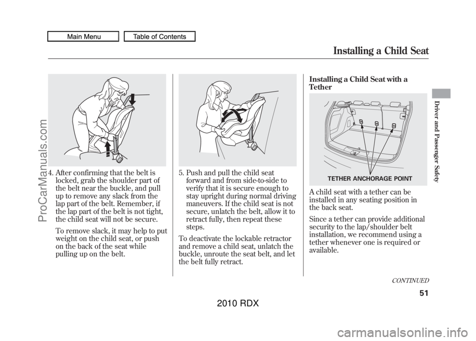 ACURA RDX 2010 Workshop Manual 4. After confirming that the belt islocked, grab the shoulder part of
the belt near the buckle, and pull
up to remove any slack from the
lap part of the belt. Remember, if
the lap part of the belt is 