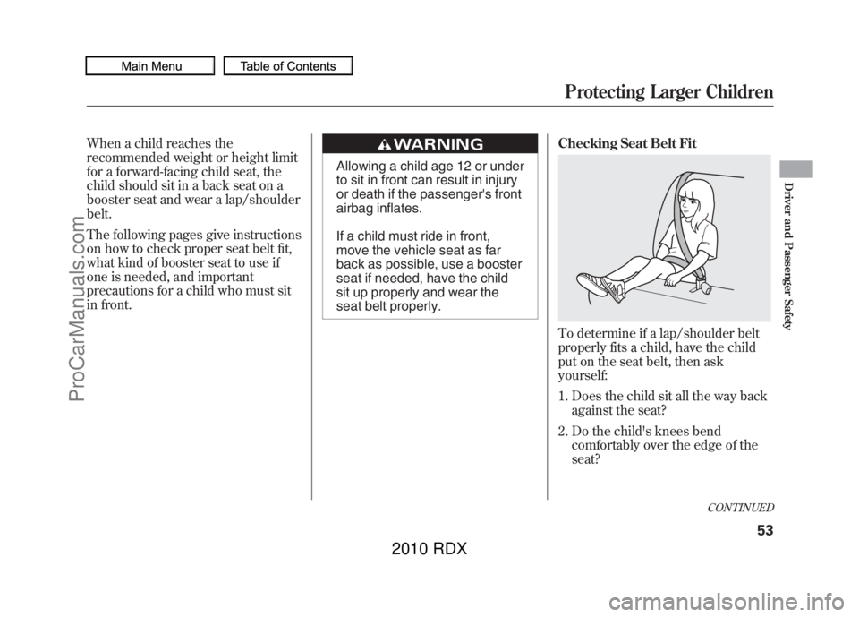 ACURA RDX 2010 Workshop Manual When a child reaches the
recommended weight or height limit
for a forward-facing child seat, the
child should sit in a back seat on a
booster seat and wear a lap/shoulder
belt.
The following pages giv