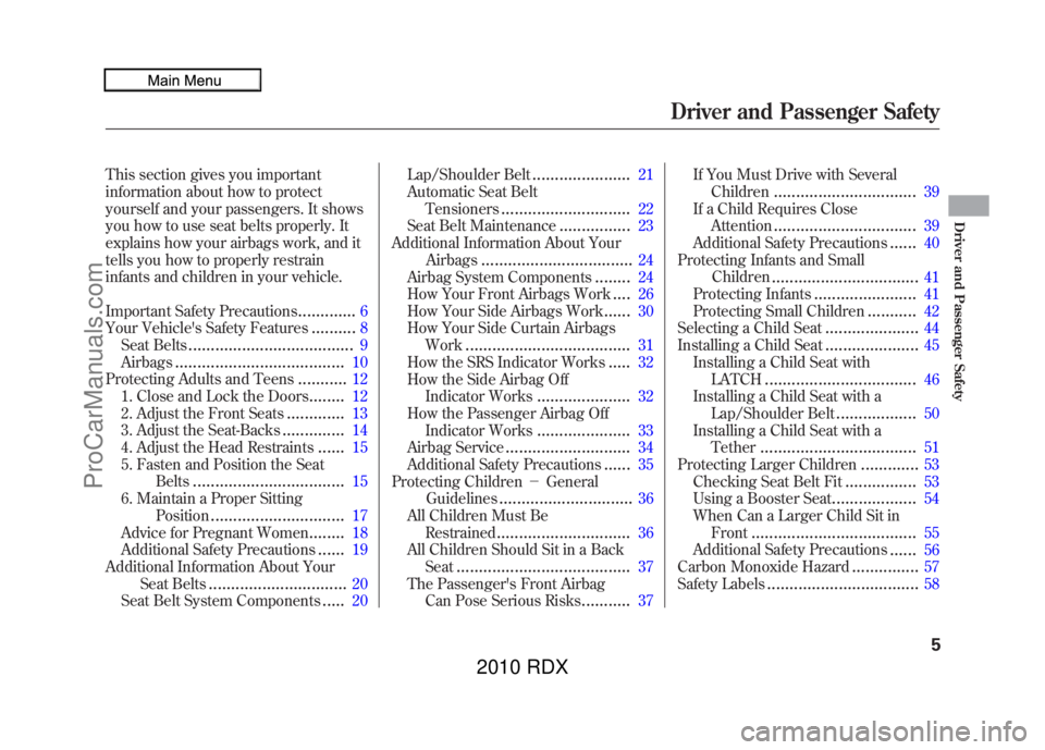 ACURA RDX 2010  Owners Manual This section gives you important
information about how to protect
yourself and your passengers. It shows
you how to use seat belts properly. It
explains how your airbags work, and it
tells you how to 