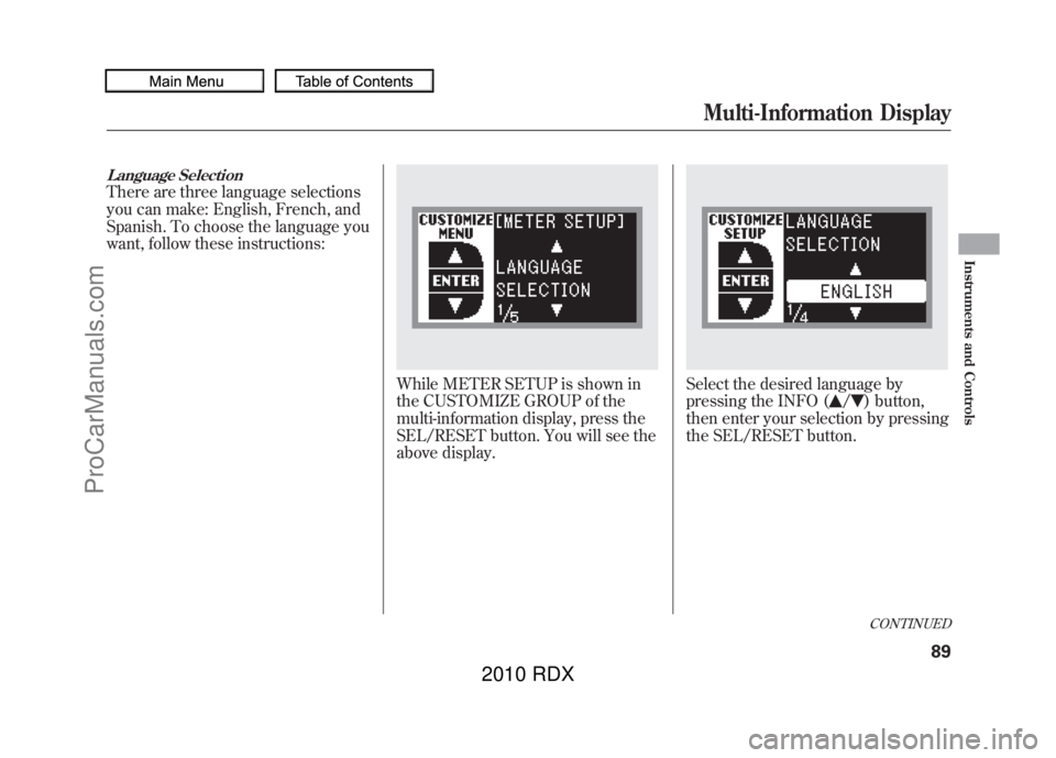ACURA RDX 2010  Owners Manual Language SelectionThere are three language selections
you can make: English, French, and
Spanish. To choose the language you
want, follow these instructions:
While METER SETUP is shown in
the CUSTOMIZ