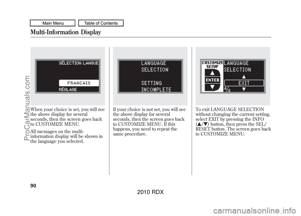 ACURA RDX 2010  Owners Manual When your choice is set, you will see
the above display for several
seconds, then the screen goes back
to CUSTOMIZE MENU.
All messages on the multi-
information display will be shown in
the language y