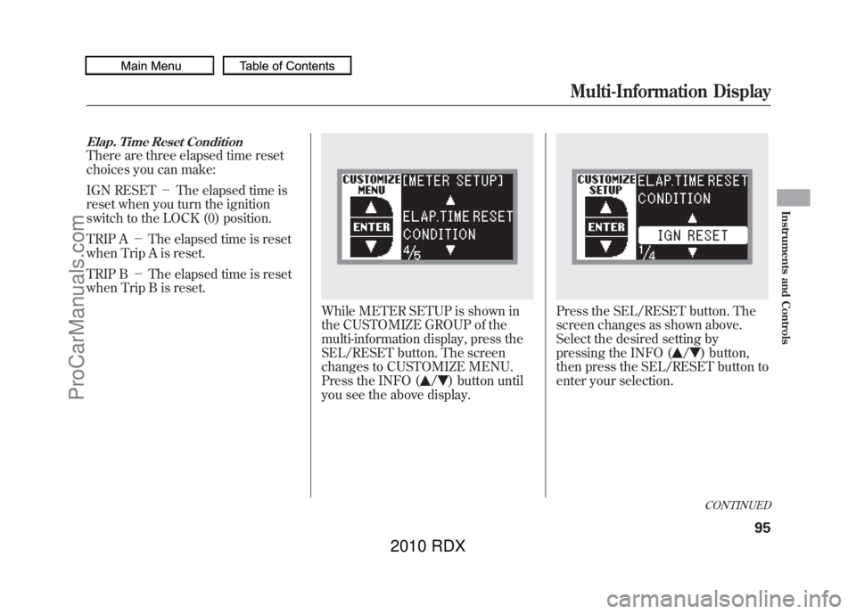 ACURA RDX 2010  Owners Manual Elap. Time Reset ConditionThere are three elapsed time reset
choices you can make:
IGN RESET－The elapsed time is
reset when you turn the ignition
switch to the LOCK (0) position.
TRIP A －The elaps