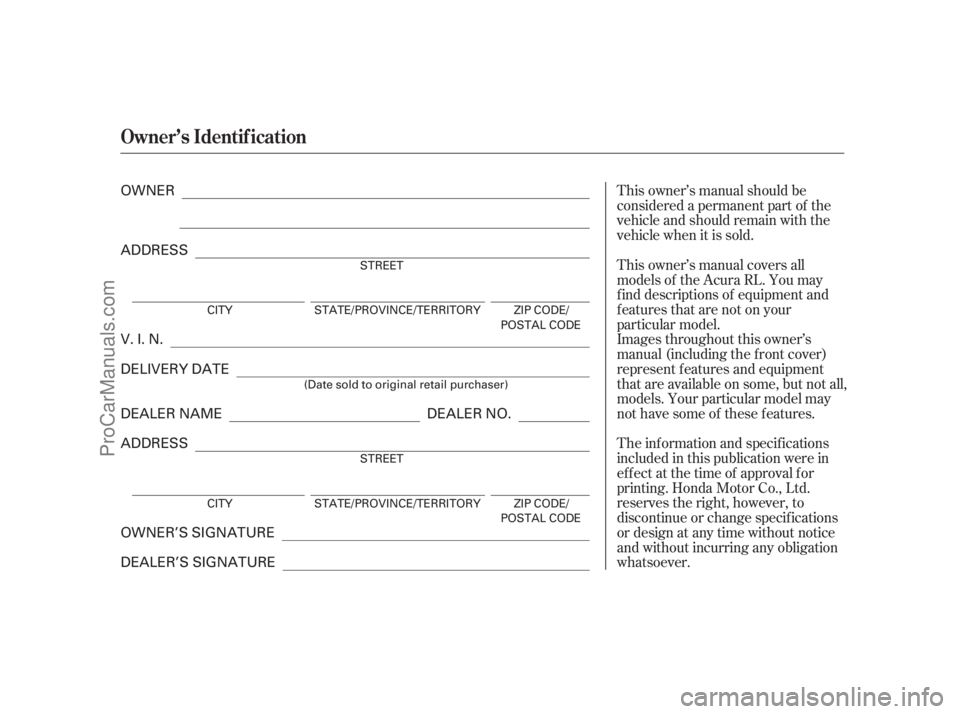 ACURA RL 2011  Owners Manual This owner’s manual should be
considered a permanent part of the
vehicle and should remain with the
vehicle when it is sold.
The inf ormation and specif ications
included in this publication were in