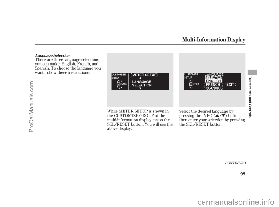 ACURA RL 2011 Service Manual ÛÝ
There are three language selections
you can make: English, French, and
Spanish. To choose the language you
want, f ollow these instructions:
While METER SETUP is shown in
the CUSTOMIZE GROUP of