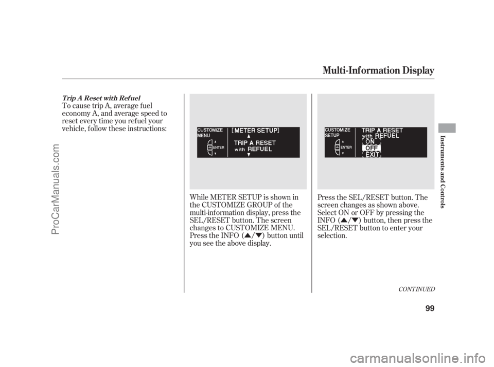 ACURA RL 2011 Service Manual ÛÝÛÝ
While METER SETUP is shown in
the CUSTOMIZE GROUP of the
multi-inf ormation display, press the
SEL/RESET button. The screen
changes to CUSTOMIZE MENU.
Press the INFO ( / ) button until
yo