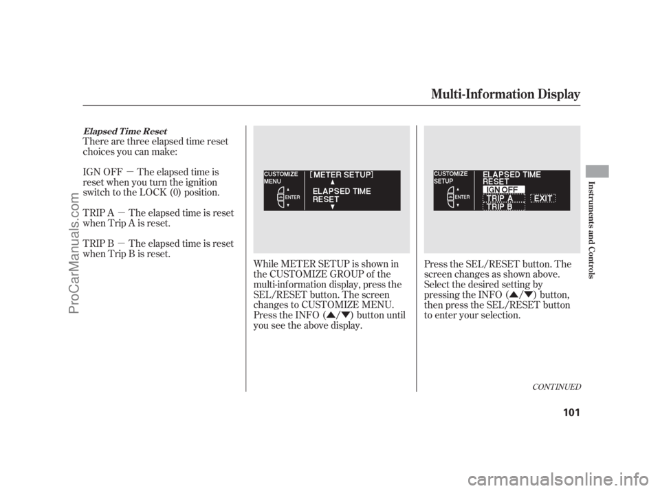 ACURA RL 2011 Service Manual ÛÝ
µ
µ
µ
ÛÝ
While METER SETUP is shown in
the CUSTOMIZE GROUP of the
multi-inf ormation display, press the
SEL/RESET button. The screen
changes to CUSTOMIZE MENU.
Press the INFO ( / ) bu