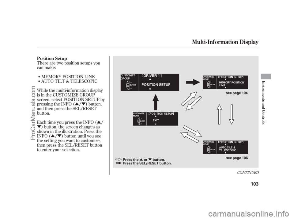 ACURA RL 2011 Service Manual ÛÝÛ
Ý
ÛÝ
ÛÝ
There are two position setups you
can make:MEMORY POSITION LINK
AUTO TILT & TELESCOPIC
While the multi-information display
is in the CUSTOMIZE GROUP
screen, select POSITION