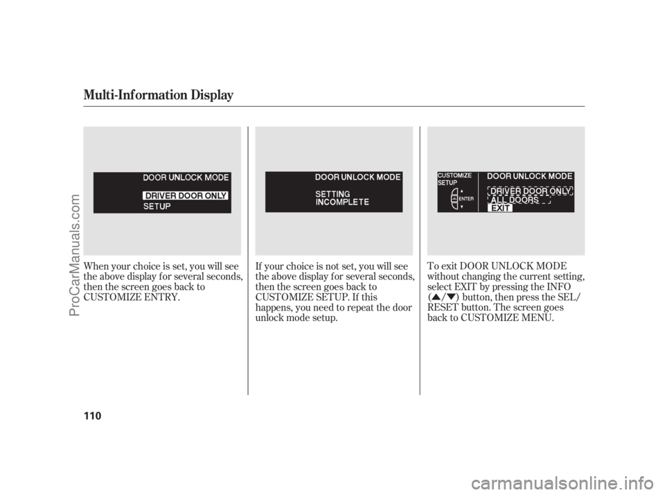ACURA RL 2011 Workshop Manual ÛÝ
To exit DOOR UNLOCK MODE
without changing the current setting,
select EXIT by pressing the INFO
( / ) button, then press the SEL/
RESET button. The screen goes
back to CUSTOMIZE MENU.
When your