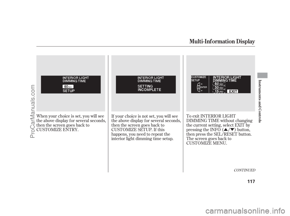 ACURA RL 2011 Repair Manual ÛÝ
When your choice is set, you will see
the above display f or several seconds,
then the screen goes back to
CUSTOMIZE ENTRY. To exit INTERIOR LIGHT
DIMMING TIME without changing
the current sett