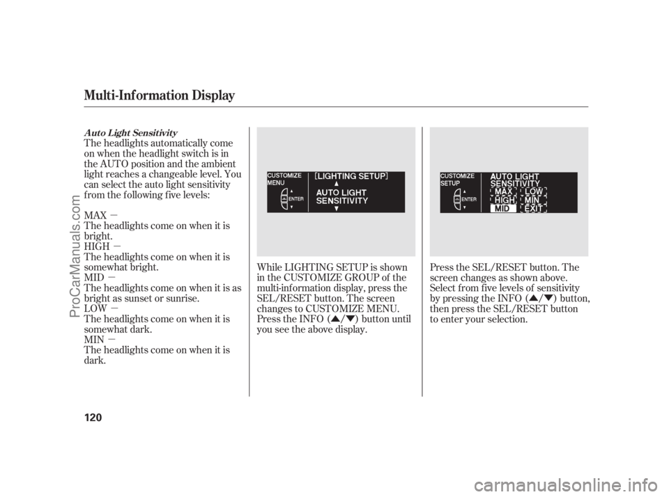 ACURA RL 2011 Repair Manual µµ
µ µ
µ ÛÝÛÝ
MAX
Theheadlightscomeonwhenitis
bright.
HIGH
Theheadlightscomeonwhenitis
somewhat bright.
MID
Theheadlightscomeonwhenitisas
bright as sunset or sunrise.
LOW
Theheadligh
