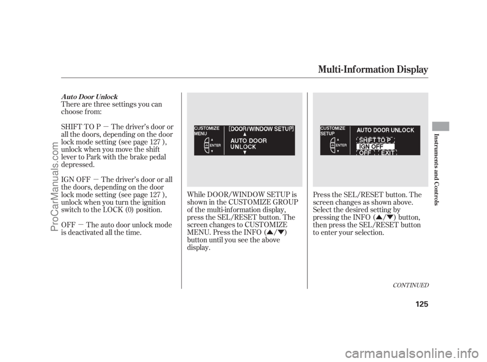 ACURA RL 2011 Manual PDF ÛÝ
µ
ÛÝ
µ
µ
There are three settings you can
choose f rom:
While DOOR/WINDOW SETUP is
shownintheCUSTOMIZEGROUP
of the multi-information display,
press the SEL/RESET button. The
screen ch