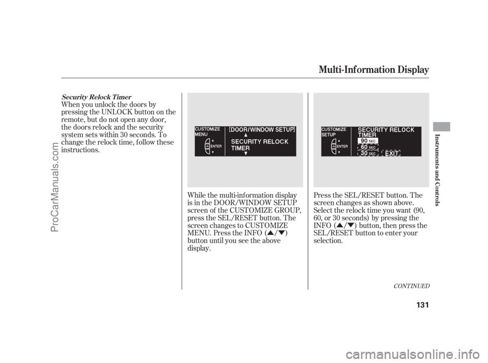 ACURA RL 2011 Manual PDF ÛÝÛÝ
When you unlock the doors by
pressing the UNLOCK button on the
remote, but do not open any door,
the doors relock and the security
system sets within 30 seconds. To
change the relock time
