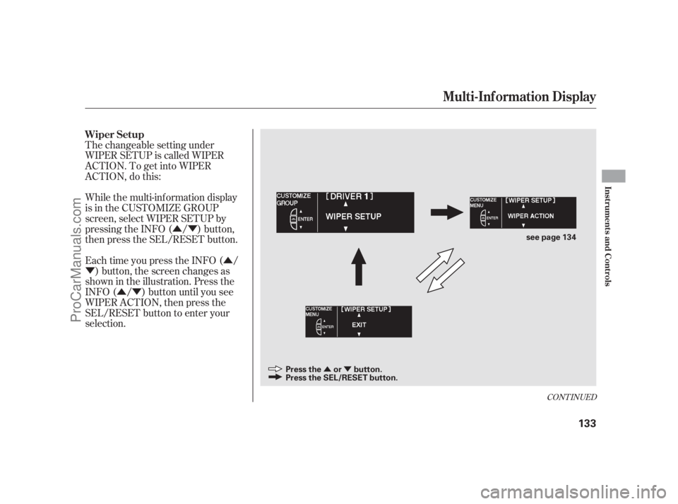 ACURA RL 2011 Manual PDF ÛÝÛ
Ý
ÛÝ
ÛÝ
While the multi-information display
is in the CUSTOMIZE GROUP
screen, select WIPER SETUP by
pressing the INFO ( / ) button,
then press the SEL/RESET button. The changeable 