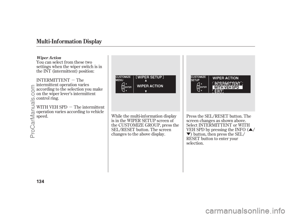 ACURA RL 2011 Manual PDF Û
Ý
µ
µ
You can select from these two
settings when the wiper switch is in
the INT (intermittent) position:
While the multi-information display
is in the WIPER SETUP screen of
the CUSTOMIZE GR