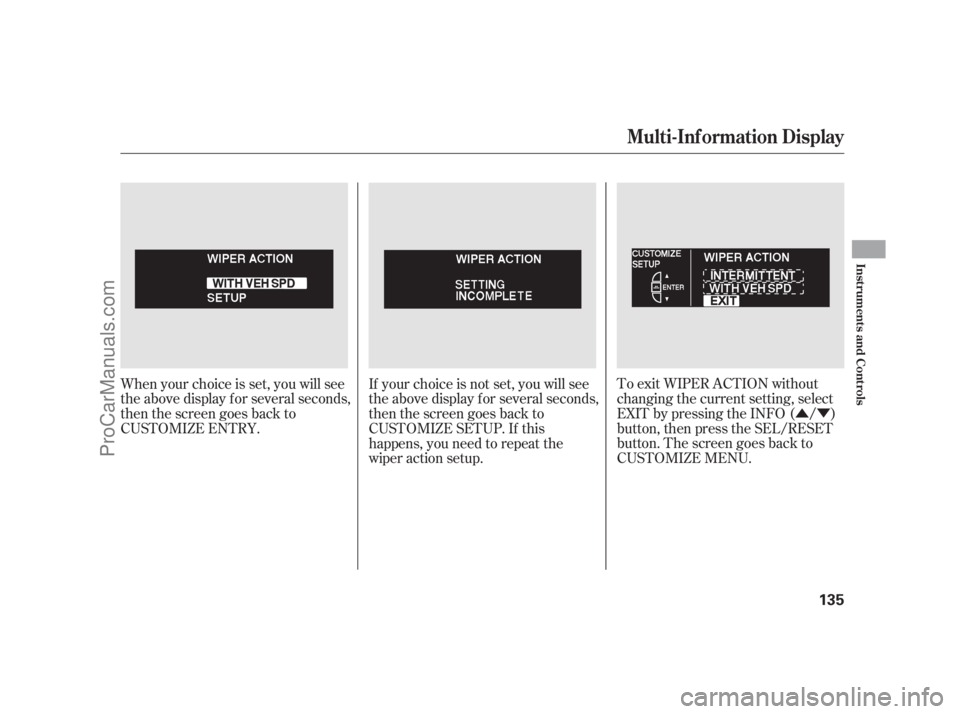ACURA RL 2011  Owners Manual ÛÝ
To exit WIPER ACTION without
changing the current setting, select
EXIT by pressing the INFO ( / )
button, then press the SEL/RESET
button. The screen goes back to
CUSTOMIZE MENU.
When your choi