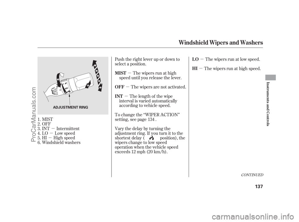 ACURA RL 2011  Owners Manual µ
µ
µ µ
µ µ
µ
µ
MIST
OFF
INT Intermittent
LO Low speed
HI High speed
Windshield washers Push the right lever up or down to
select a position.
The wipers run at high
speed until you rel