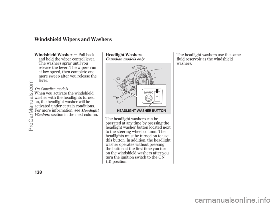 ACURA RL 2011  Owners Manual µPull back
and hold the wiper control lever.
The washers spray until you
release the lever. The wipers run
at low speed, then complete one
more sweep af ter you release the
lever.
The headlight wash