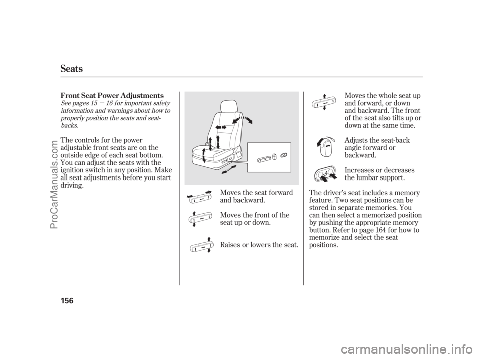 ACURA RL 2011  Owners Manual µ
Moves the seat forward
and backward.
The controls f or the power
adjustable front seats are on the
outside edge of each seat bottom.
You can adjust the seats with the
ignition switch in any positi