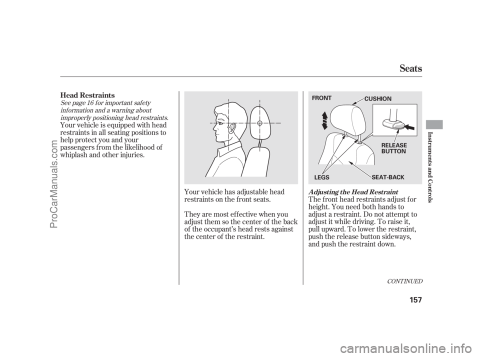 ACURA RL 2011  Owners Manual See page f or important saf etyinf ormation and a warning aboutimproperly positioning head restraints. 16
CONT INUED
Your vehicle has adjustable head
restraints on the f ront seats. The f ront head re