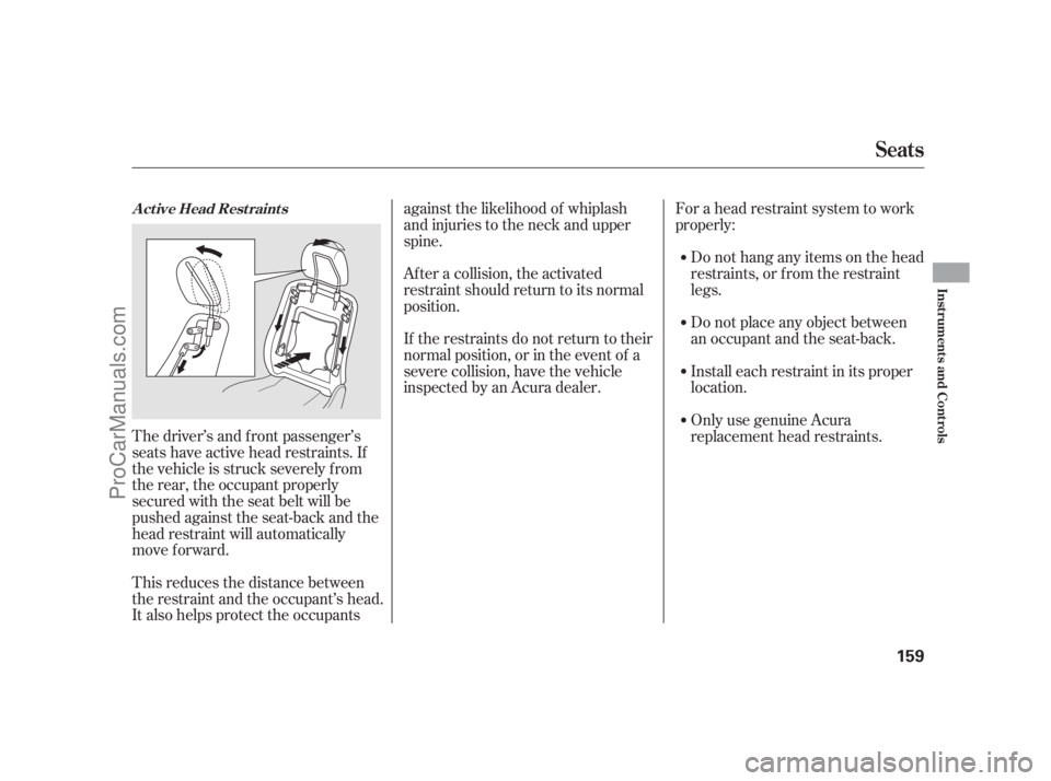 ACURA RL 2011  Owners Manual The driver’s and f ront passenger’s
seats have active head restraints. If
the vehicle is struck severely f rom
the rear, the occupant properly
secured with the seat belt will be
pushed against the