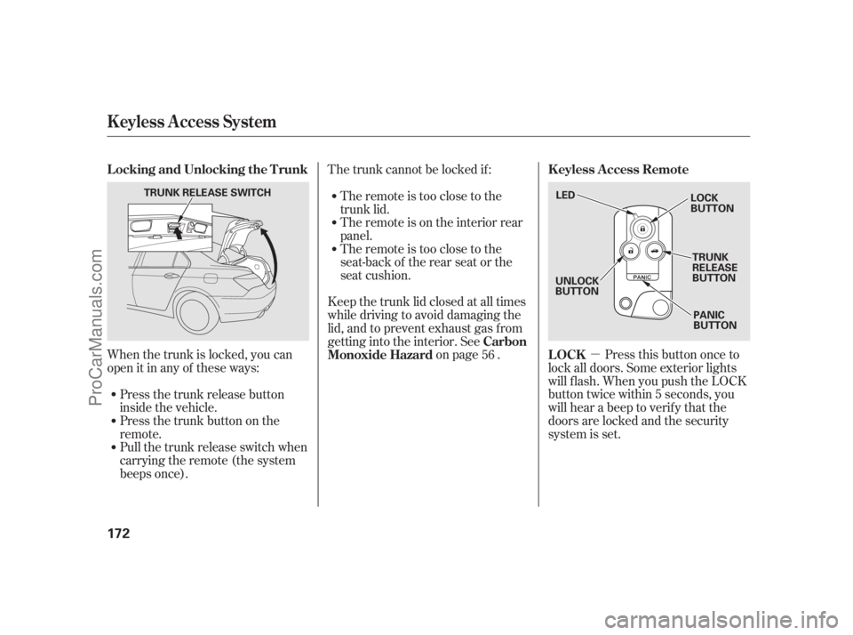 ACURA RL 2011  Owners Manual µ
The trunk cannot be locked if :
When the trunk is locked, you can
open it in any of these ways: Press this button once to
lock all doors. Some exterior lights
will f lash. When you push the LOCK
b