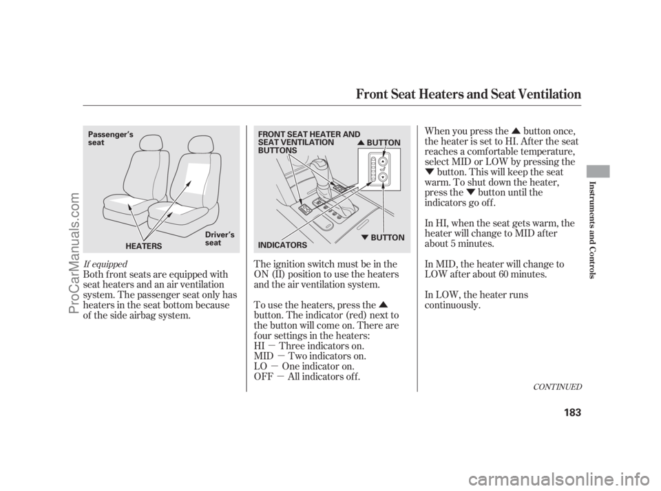 ACURA RL 2011  Owners Manual Û
Ý Ý
µ µ
µ µ Û
Ý
Û
When you press the button once,
the heater is set to HI. Af ter the seat
reaches a comf ortable temperature,
select MID or LOW by pressing the
button. This will