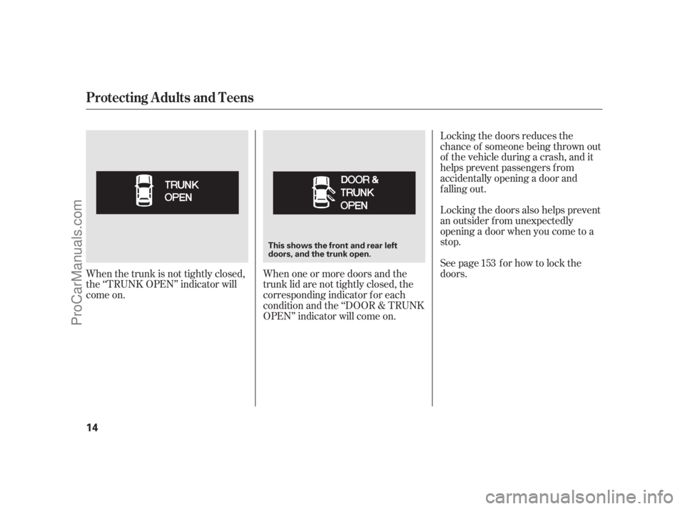 ACURA RL 2011  Owners Manual Locking the doors reduces the
chance of someone being thrown out
of the vehicle during a crash, and it
helps prevent passengers f rom
accidentally opening a door and
f alling out.
Locking the doors al