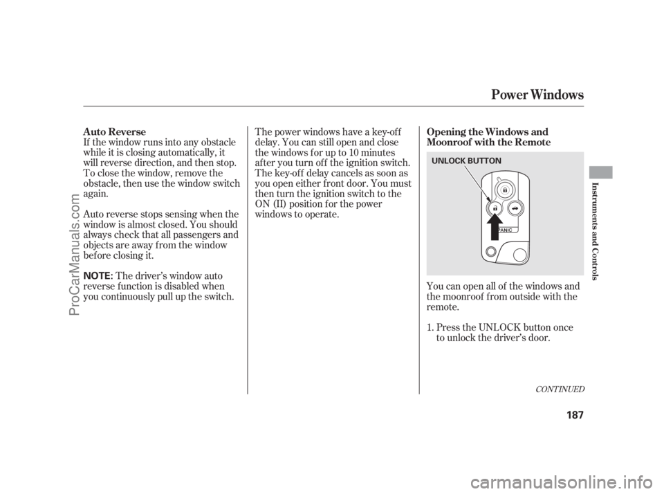 ACURA RL 2011  Owners Manual If the window runs into any obstacle
while it is closing automatically, it
will reverse direction, and then stop.
To close the window, remove the
obstacle, then use the window switch
again.
Auto rever