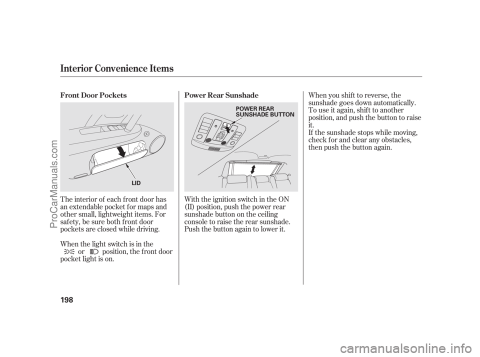 ACURA RL 2011  Owners Manual When you shif t to reverse, the
sunshade goes down automatically.
To use it again, shif t to another
position, and push the button to raise
it.
If the sunshade stops while moving,
check for and clear 