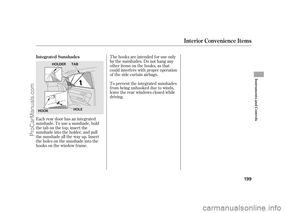 ACURA RL 2011  Owners Manual Each rear door has an integrated
sunshade. To use a sunshade, hold
the tab on the top, insert the
sunshade into the holder, and pull
the sunshade all the way up. Insert
the holes on the sunshade into 