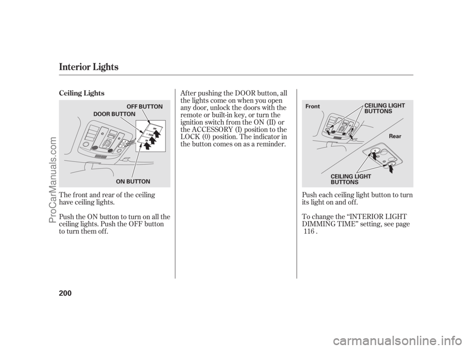 ACURA RL 2011  Owners Manual Af ter pushing the DOOR button, all
the lights come on when you open
any door, unlock the doors with the
remote or built-in key, or turn the
ignition switch f rom the ON (II) or
the ACCESSORY (I) posi