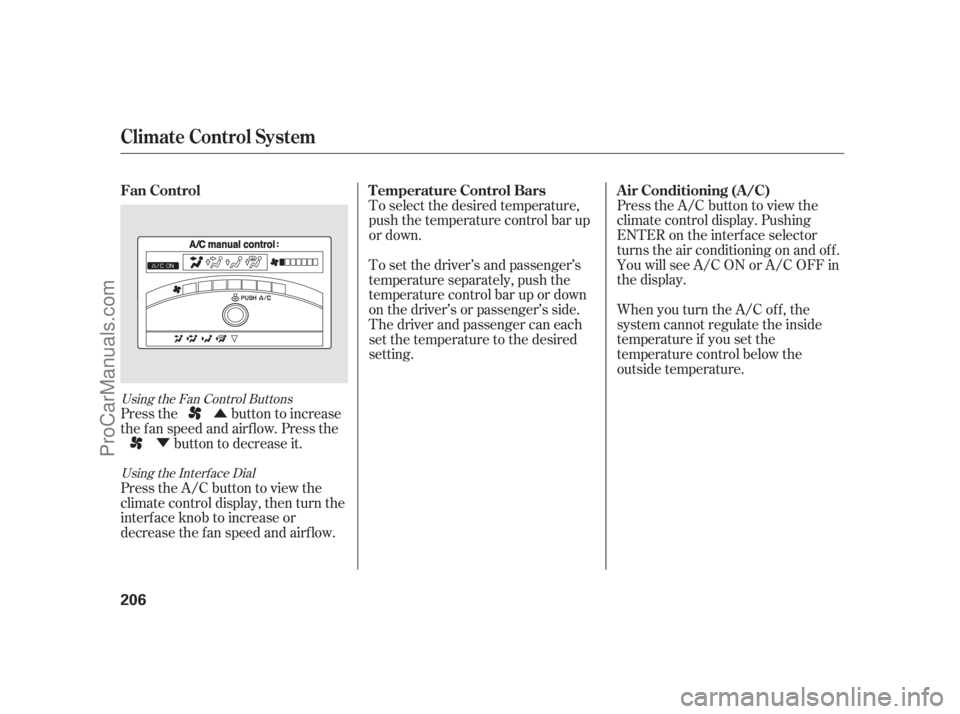 ACURA RL 2011  Owners Manual Û
Ý To select the desired temperature,
push the temperature control bar up
or down.
Press the A/C button to view the
climate control display. Pushing
ENTER on the interf ace selector
turns the air