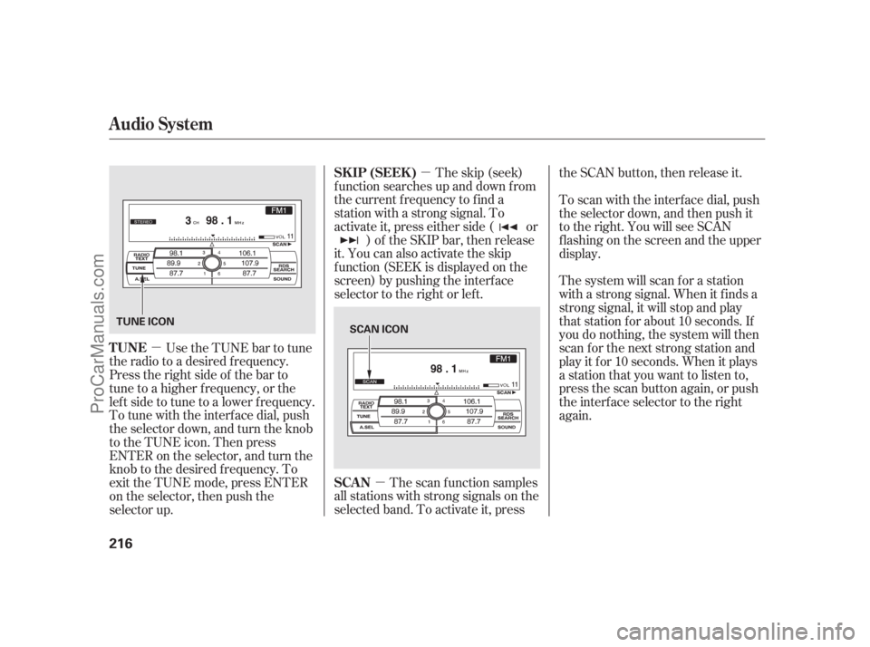 ACURA RL 2011  Owners Manual µµ
µ The scan f unction samples
all stations with strong signals on the
selected band. To activate it, press the SCAN button, then release it.
The skip (seek)
f unction searches up and down f ro