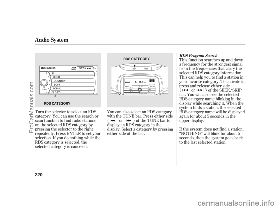 ACURA RL 2011  Owners Manual If the system does not find a station,
‘‘NOTHING’’ will blink f or about 5
seconds, then the system goes back
to the last selected station.
Turn the selector to select an RDS
category. You can
