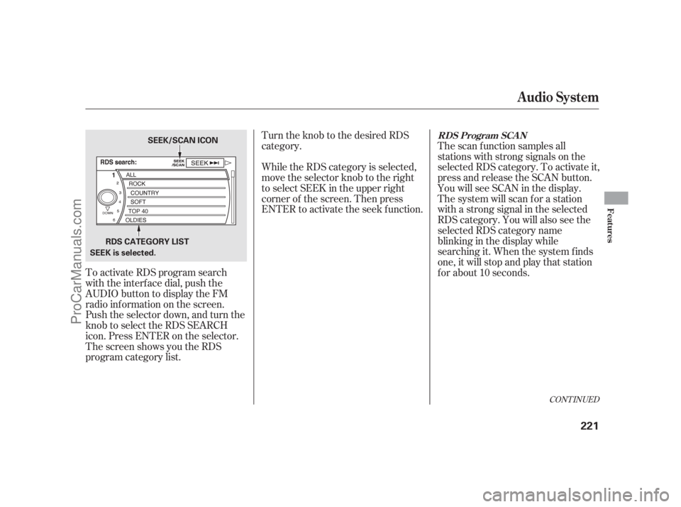 ACURA RL 2011  Owners Manual To activate RDS program search
with the interf ace dial, push the
AUDIO button to display the FM
radio inf ormation on the screen.
Push the selector down, and turn the
knob to select the RDS SEARCH
ic