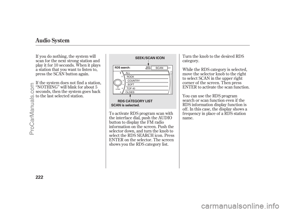 ACURA RL 2011  Owners Manual Turn the knob to the desired RDS
category.
To activate RDS program scan with
the interf ace dial, push the AUDIO
button to display the FM radio
inf ormation on the screen. Push the
selector down, and 