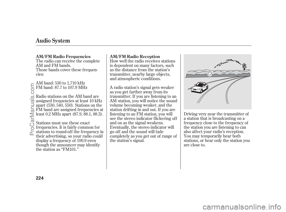 ACURA RL 2011  Owners Manual Those bands cover these f requen-
cies:
AM band: 530 to 1,710 kHz
FM band: 87.7 to 107.9 MHzDriving very near the transmitter of
a station that is broadcasting on a
f requency close to the f requency 