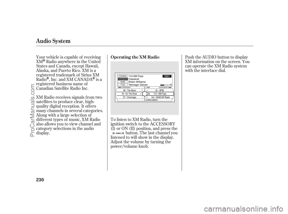 ACURA RL 2011  Owners Manual Push the AUDIO button to display
XM inf ormation on the screen. You
can operate the XM Radio system
with the interface dial.
XM Radio receives signals f rom two
satellites to produce clear, high-
qual