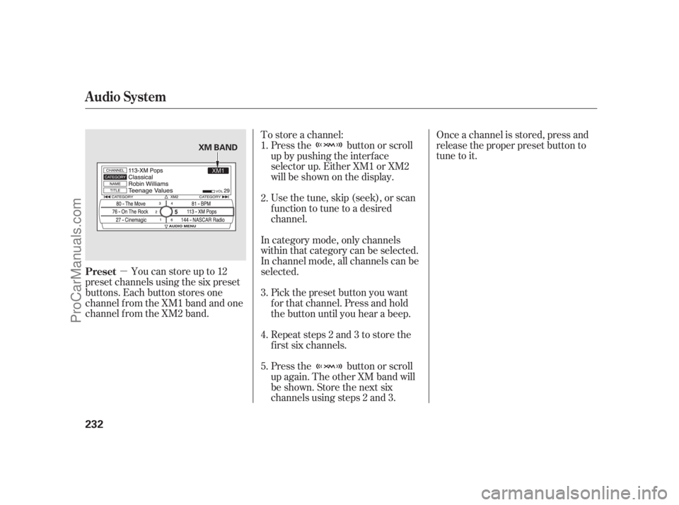 ACURA RL 2011  Owners Manual µYoucanstoreupto12
preset channels using the six preset
buttons. Each button stores one
channel f rom the XM1 band and one
channel f rom the XM2 band. Once a channel is stored, press and
release the
