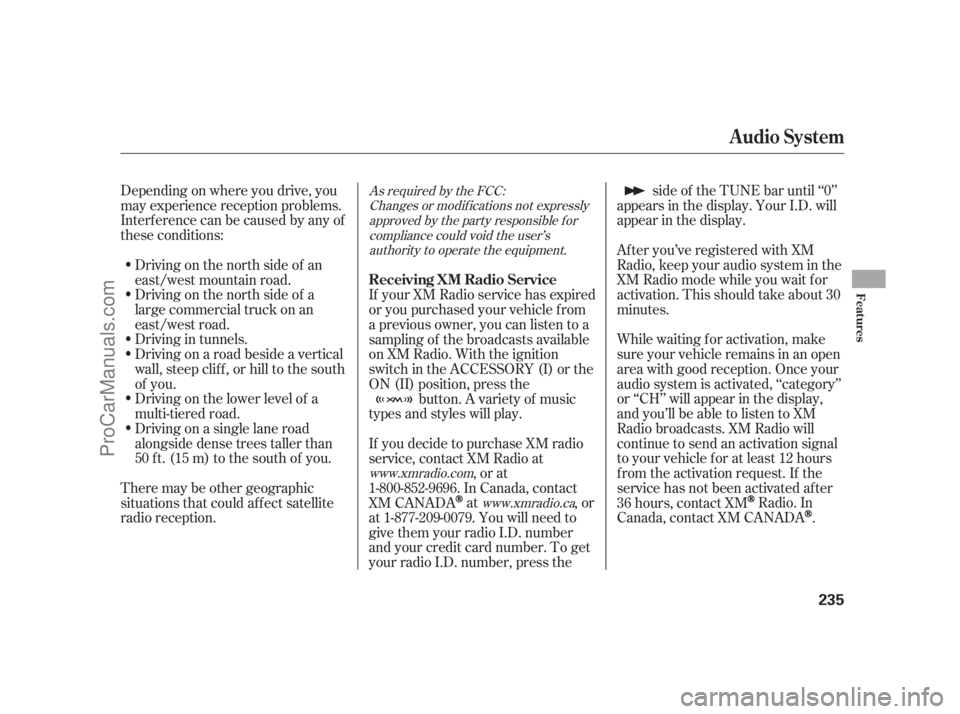 ACURA RL 2011  Owners Manual Depending on where you drive, you
may experience reception problems.
Interf erence can be caused by any of
these conditions:Driving on the north side of a
large commercial truck on an
east/west road.

