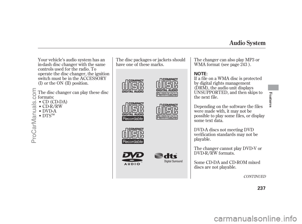 ACURA RL 2011  Owners Manual Your vehicle’s audio system has an
in-dash disc changer with the same
controls used f or the radio. To
operate the disc changer, the ignition
switch must be in the ACCESSORY
(I) or the ON (II) posit
