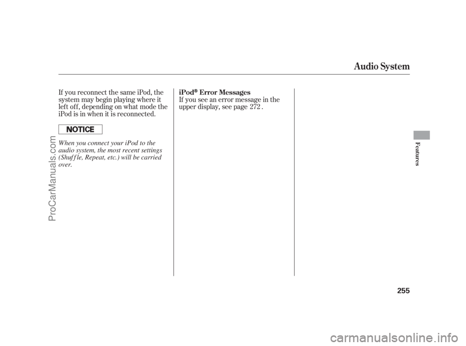 ACURA RL 2011  Owners Manual If you reconnect the same iPod, the
system may begin playing where it
lef t of f , depending on what mode the
iPod is in when it is reconnected.If you see an error message in the
upper display, see pa