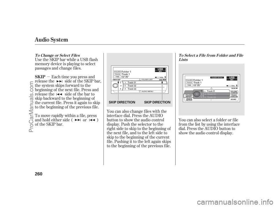 ACURA RL 2011  Owners Manual µ
Use the SKIP bar while a USB f lash
memory device is playing to select
passages and change f iles.
Each time you press and
releasethe sideof theSKIPbar,
the system skips forward to the
beginning o