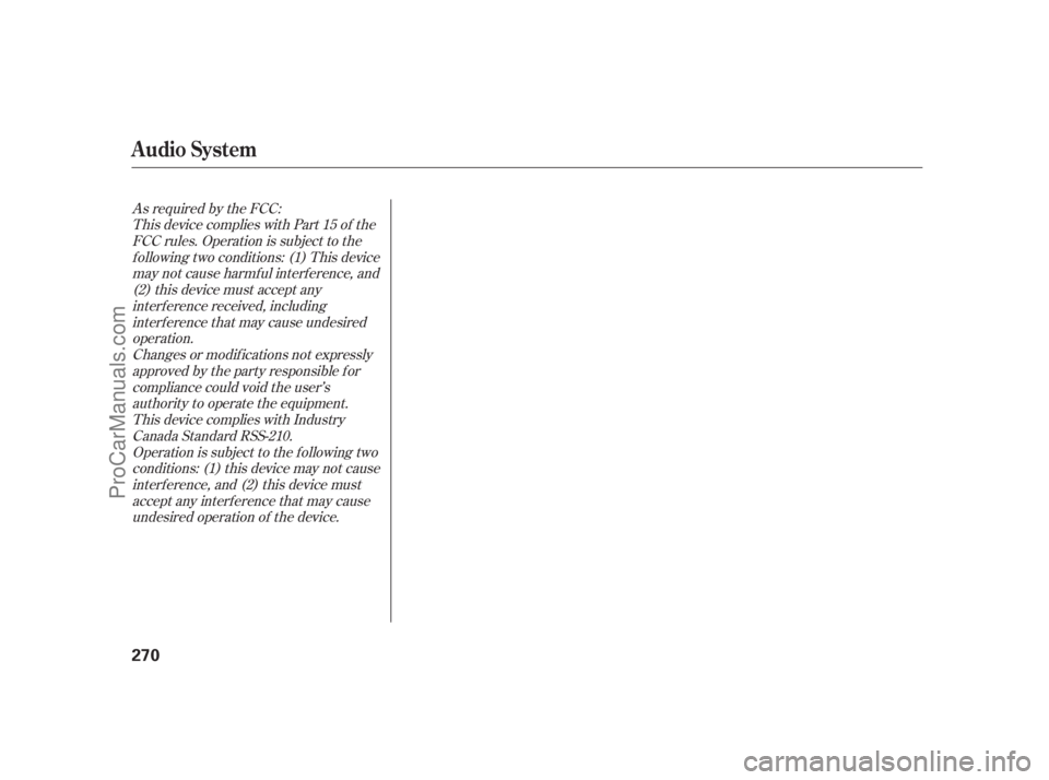 ACURA RL 2011  Owners Manual As required by the FCC:This device complies with Part 15 of theFCC rules. Operation is subject to thef ollowing two conditions: (1) This devicemay not cause harmf ul interf erence, and(2) this device 