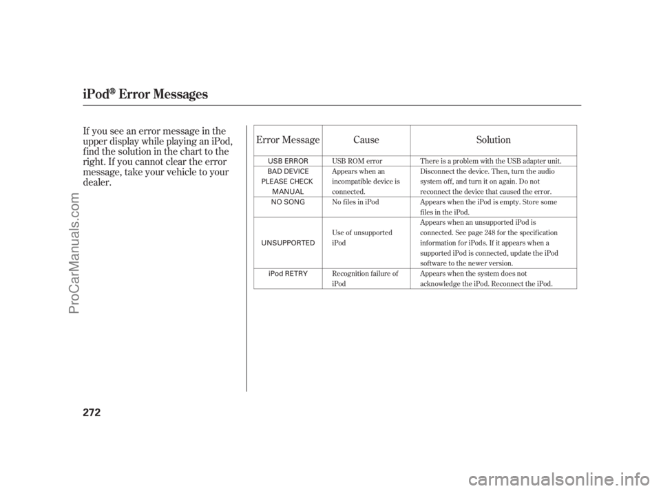 ACURA RL 2011  Owners Manual If you see an error message in the
upper display while playing an iPod,
findthesolutioninthecharttothe
right. If you cannot clear the error
message, take your vehicle to your
dealer.Cause Solution
Err
