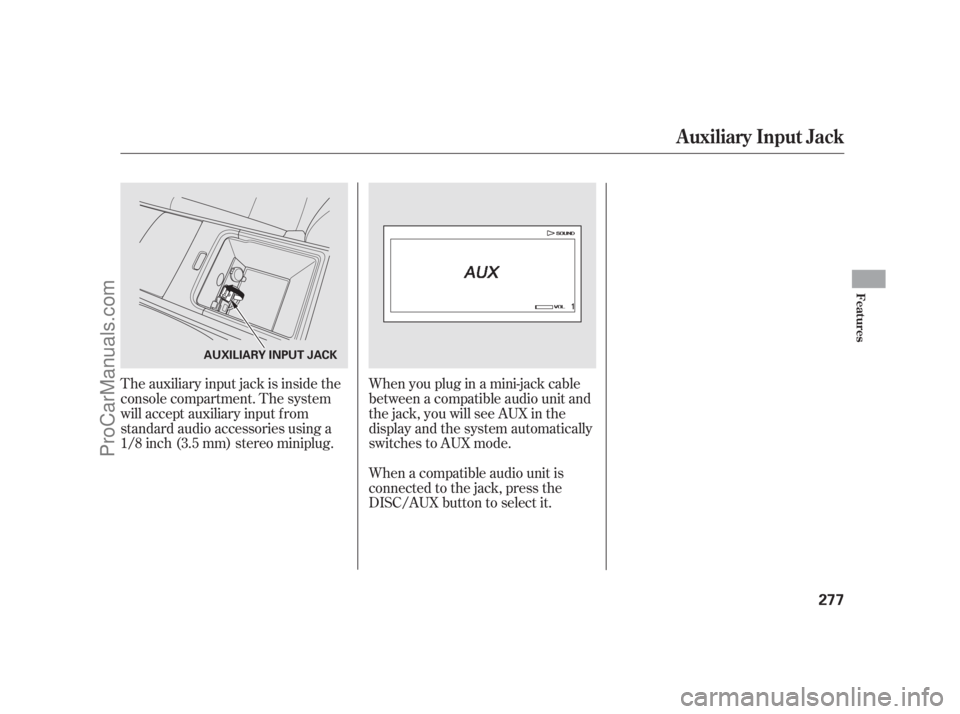 ACURA RL 2011  Owners Manual Whenyoupluginamini-jackcable
between a compatible audio unit and
the jack, you will see AUX in the
display and the system automatically
switches to AUX mode.
The auxiliary input jack is inside the
con